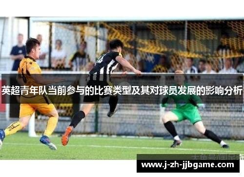 英超青年队当前参与的比赛类型及其对球员发展的影响分析