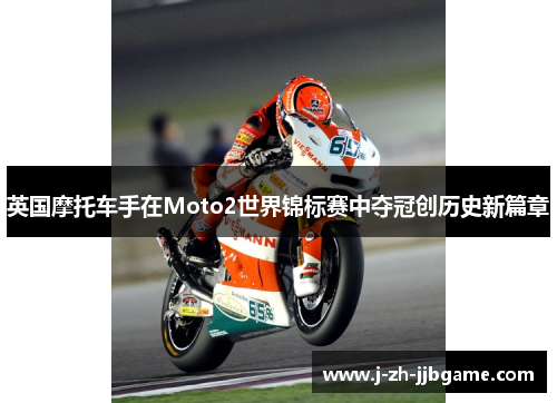 英国摩托车手在Moto2世界锦标赛中夺冠创历史新篇章