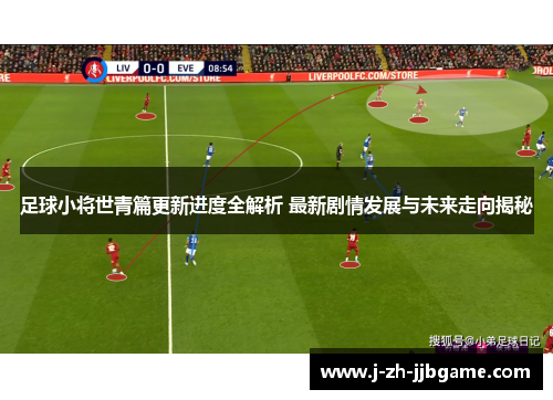 足球小将世青篇更新进度全解析 最新剧情发展与未来走向揭秘